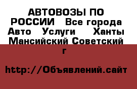 АВТОВОЗЫ ПО РОССИИ - Все города Авто » Услуги   . Ханты-Мансийский,Советский г.